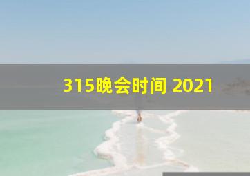 315晚会时间 2021